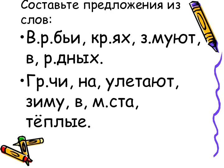 Составьте предложения из слов: В.р.бьи, кр.ях, з.муют, в, р.дных. Гр.чи, на, улетают, зиму, в, м.ста, тёплые.