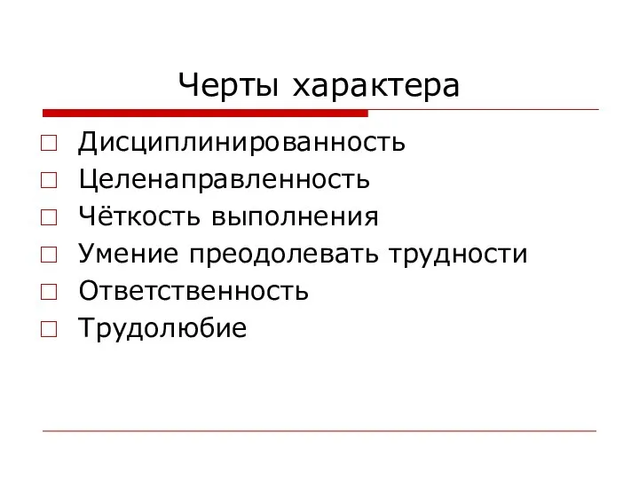 Черты характера Дисциплинированность Целенаправленность Чёткость выполнения Умение преодолевать трудности Ответственность Трудолюбие