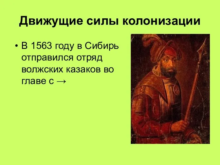 Движущие силы колонизации В 1563 году в Сибирь отправился отряд волжских казаков во главе с →