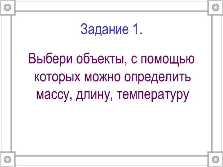 Задание 1. Выбери объекты, с помощью которых можно определить массу, длину, температуру