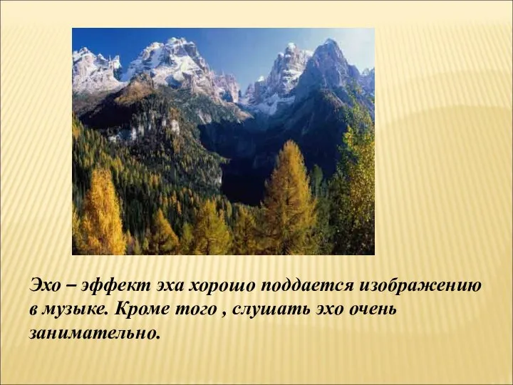 Эхо – эффект эха хорошо поддается изображению в музыке. Кроме того , слушать эхо очень занимательно.