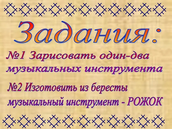 Задания: №1 Зарисовать один-два музыкальных инструмента №2 Изготовить из бересты музыкальный инструмент - РОЖОК