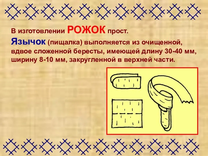 В изготовлении РОЖОК прост. Язычок (пищалка) выполняется из очищенной, вдвое сложенной