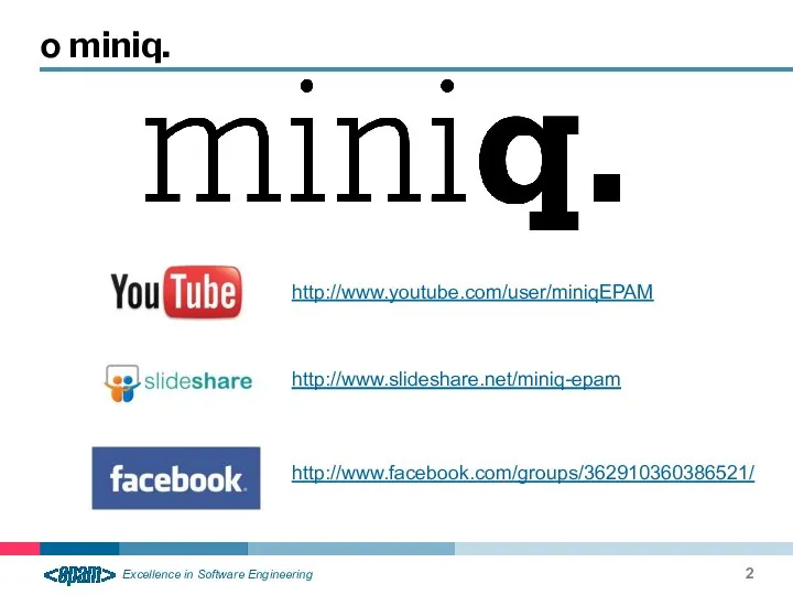 о miniq. http://www.youtube.com/user/miniqEPAM http://www.slideshare.net/miniq-epam http://www.facebook.com/groups/362910360386521/