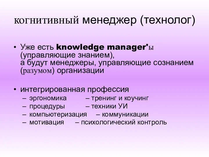 когнитивный менеджер (технолог) Уже есть knowledge manager'ы (управляющие знанием), а будут