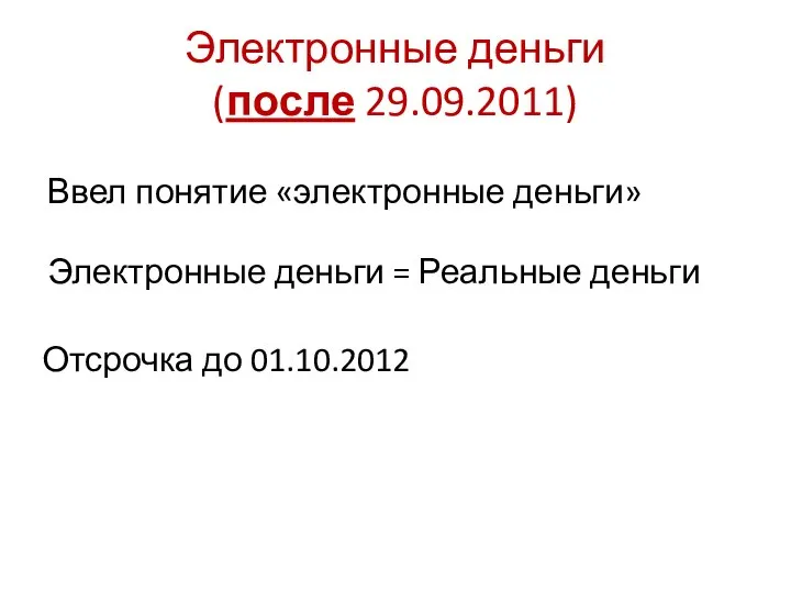 Электронные деньги (после 29.09.2011) Электронные деньги = Реальные деньги Отсрочка до 01.10.2012 Ввел понятие «электронные деньги»