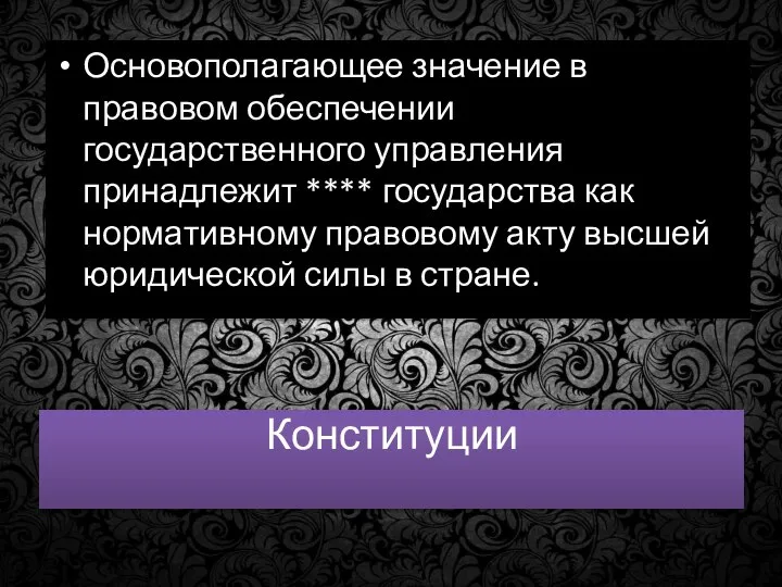 Конституции Основополагающее значение в правовом обеспечении государственного управления принадлежит **** государства