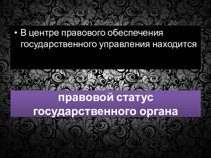 правовой статус государственного органа В центре правового обеспечения государственного управления находится