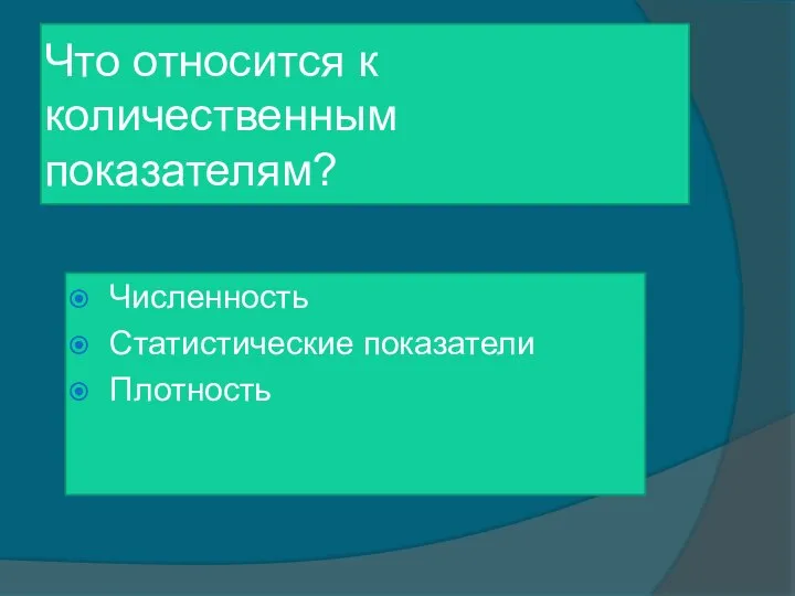 Что относится к количественным показателям? Численность Статистические показатели Плотность