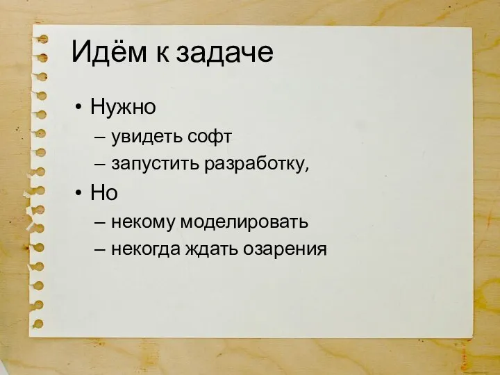 Идём к задаче Нужно увидеть софт запустить разработку, Но некому моделировать некогда ждать озарения