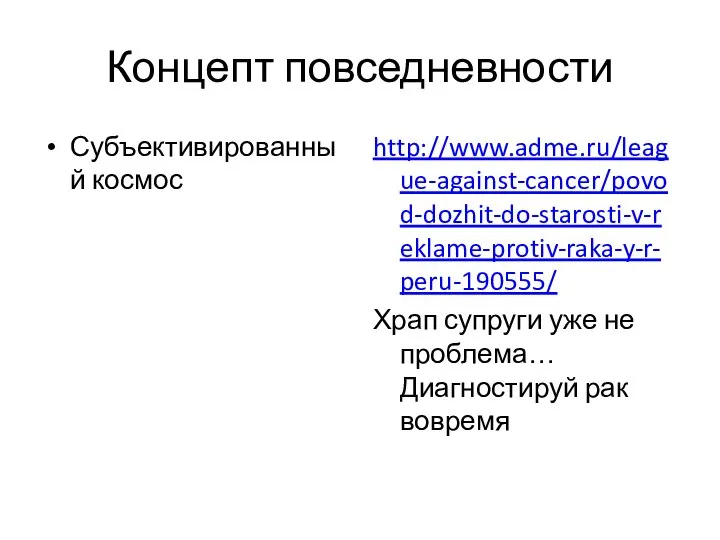 Концепт повседневности Субъективированный космос http://www.adme.ru/league-against-cancer/povod-dozhit-do-starosti-v-reklame-protiv-raka-y-r-peru-190555/ Храп супруги уже не проблема… Диагностируй рак вовремя