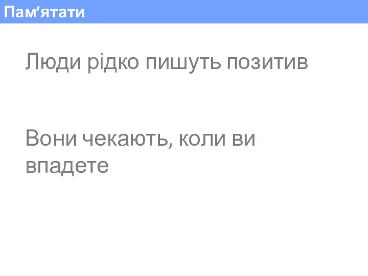 Пам’ятати Люди рідко пишуть позитив Вони чекають, коли ви впадете