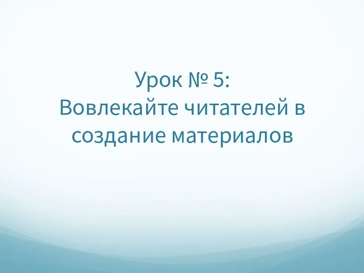 Урок № 5: Вовлекайте читателей в создание материалов