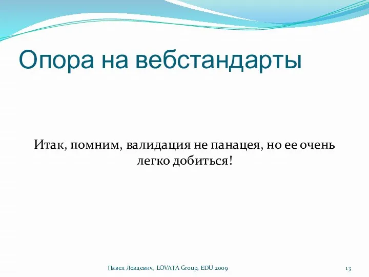 Опора на вебстандарты Итак, помним, валидация не панацея, но ее очень