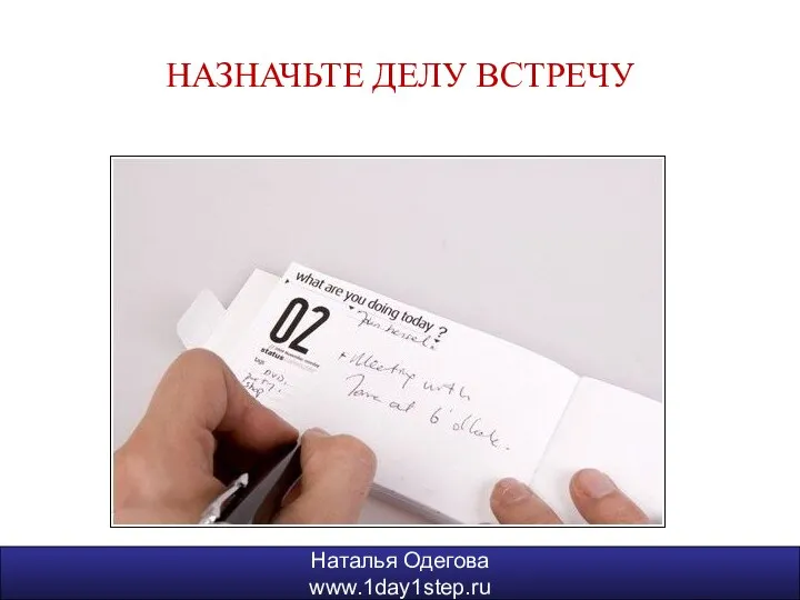 Наталья Одегова www.1day1step.ru НАЗНАЧЬТЕ ДЕЛУ ВСТРЕЧУ Наталья Одегова www.1day1step.ru