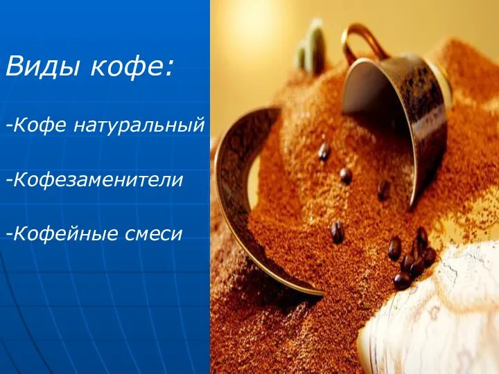 Виды кофе: -Кофе натуральный -Кофезаменители -Кофейные смеси