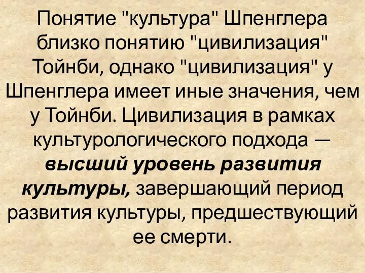 Понятие "культура" Шпенглера близко понятию "цивилизация" Тойнби, однако "цивилизация" у Шпенглера