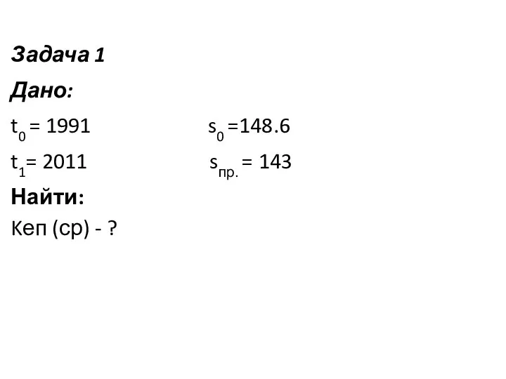 Задача 1 Дано: t0 = 1991 s0 =148.6 t1= 2011 sпр.