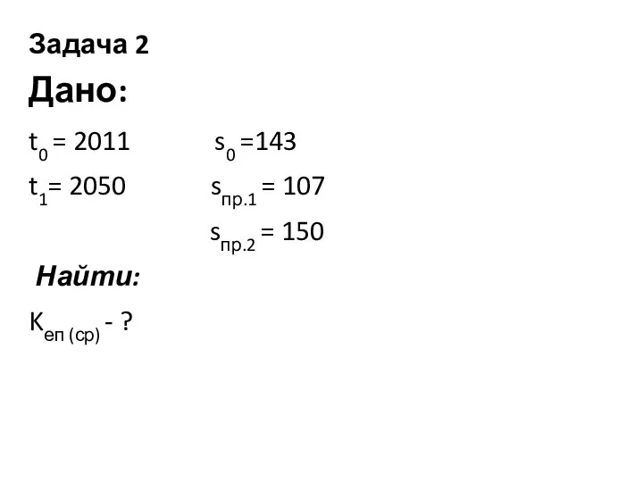 Задача 2 Дано: t0 = 2011 s0 =143 t1= 2050 sпр.1