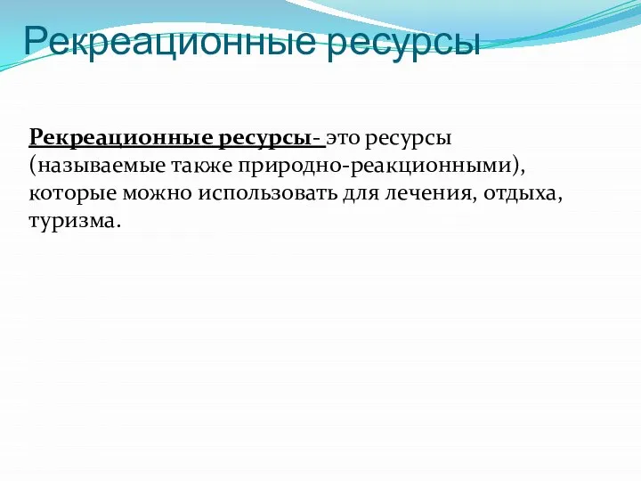 Рекреационные ресурсы Рекреационные ресурсы- это ресурсы (называемые также природно-реакционными), которые можно использовать для лечения, отдыха, туризма.