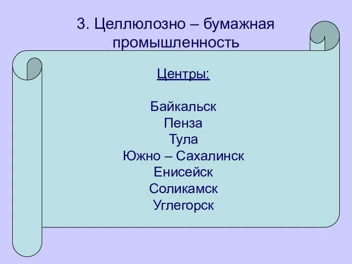 3. Целлюлозно – бумажная промышленность Центры: Байкальск Пенза Тула Южно – Сахалинск Енисейск Соликамск Углегорск