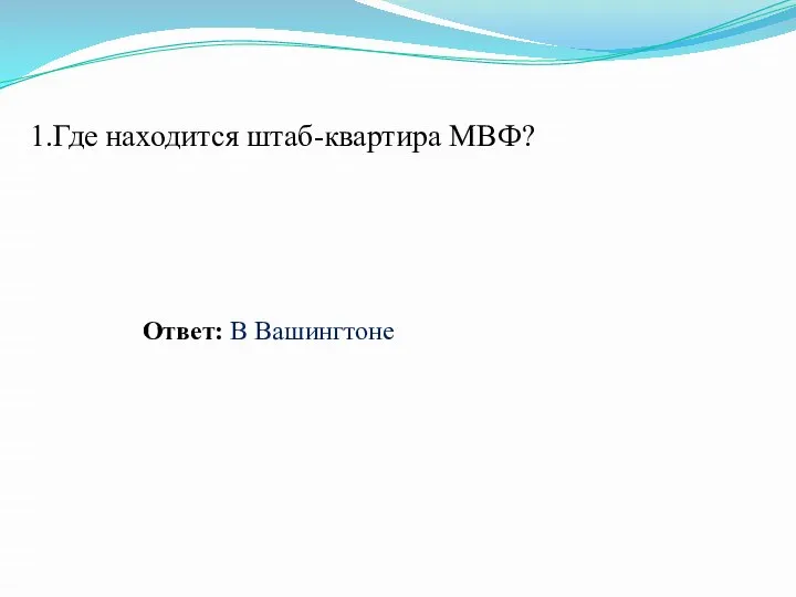 1.Где находится штаб-квартира МВФ? Ответ: В Вашингтоне