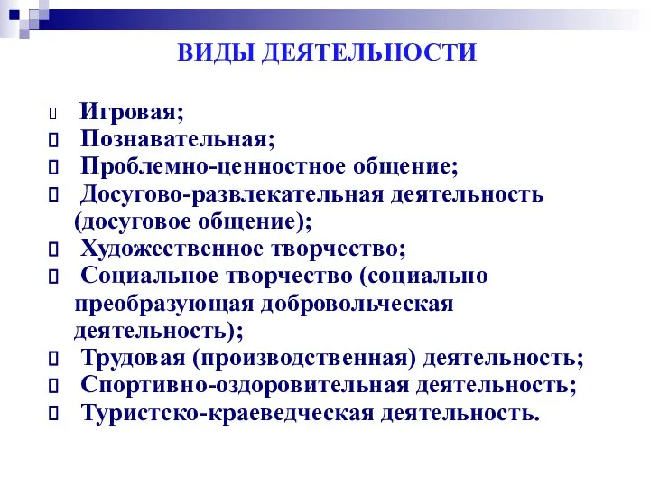 ВИДЫ ДЕЯТЕЛЬНОСТИ Игровая; Познавательная; Проблемно-ценностное общение; Досугово-развлекательная деятельность (досуговое общение); Художественное