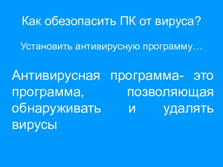 Как обезопасить ПК от вируса? Установить антивирусную программу… Антивирусная программа- это