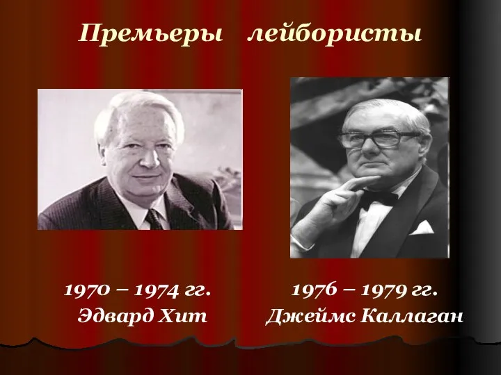 Премьеры лейбористы 1970 – 1974 гг. Эдвард Хит 1976 – 1979 гг. Джеймс Каллаган