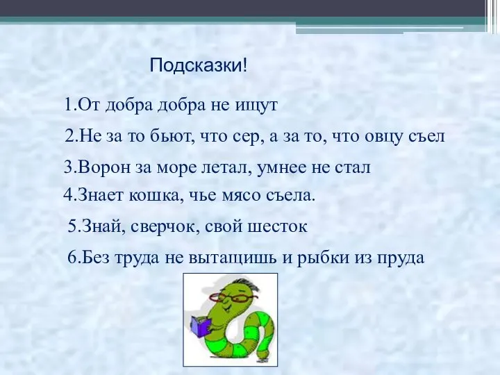 5.Знай, сверчок, свой шесток 3.Ворон за море летал, умнее не стал