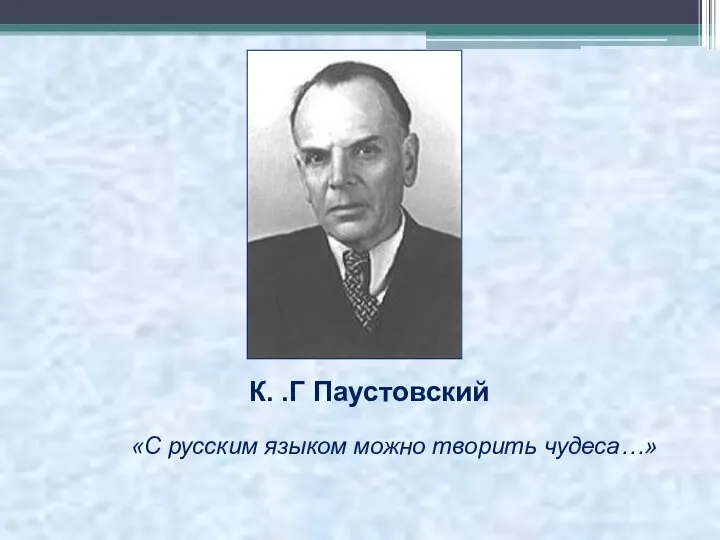 К. .Г Паустовский «С русским языком можно творить чудеса…»