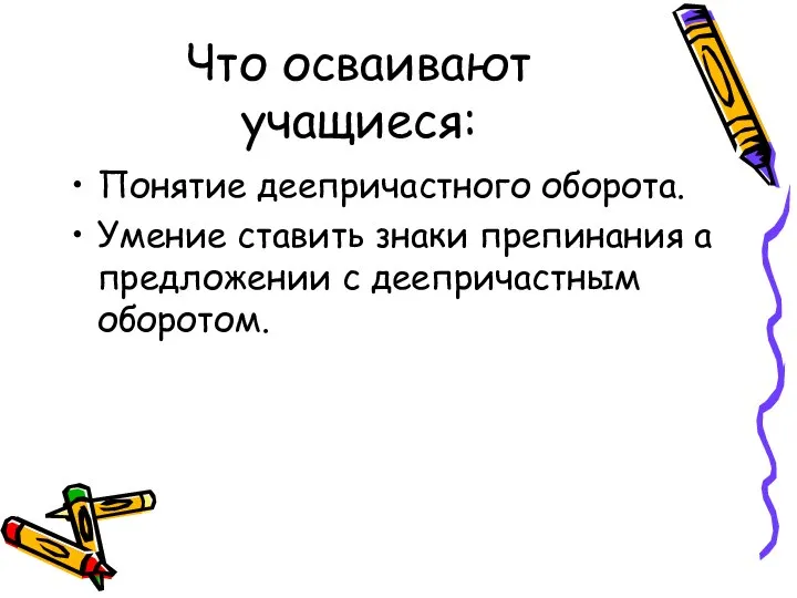 Что осваивают учащиеся: Понятие деепричастного оборота. Умение ставить знаки препинания а предложении с деепричастным оборотом.