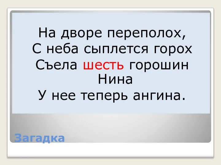 Загадка На дворе переполох, С неба сыплется горох Съела шесть горошин Нина У нее теперь ангина.