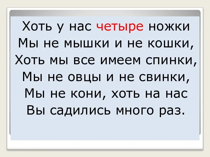 Хоть у нас четыре ножки Мы не мышки и не кошки,