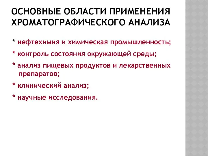 ОСНОВНЫЕ ОБЛАСТИ ПРИМЕНЕНИЯ ХРОМАТОГРАФИЧЕСКОГО АНАЛИЗА * нефтехимия и химическая промышленность; *