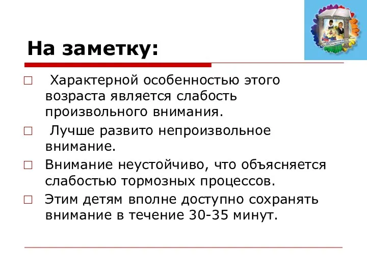 На заметку: Характерной особенностью этого возраста является слабость произвольного внимания. Лучше