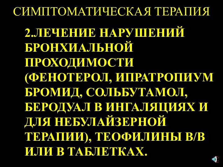 СИМПТОМАТИЧЕСКАЯ ТЕРАПИЯ 2.ЛЕЧЕНИЕ НАРУШЕНИЙ БРОНХИАЛЬНОЙ ПРОХОДИМОСТИ (ФЕНОТЕРОЛ, ИПРАТРОПИУМ БРОМИД, СОЛЬБУТАМОЛ, БЕРОДУАЛ