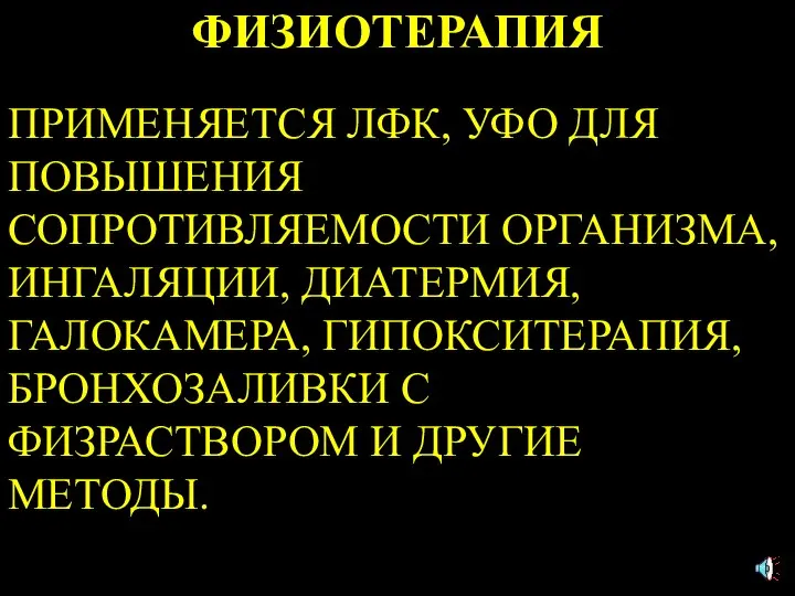 ФИЗИОТЕРАПИЯ ПРИМЕНЯЕТСЯ ЛФК, УФО ДЛЯ ПОВЫШЕНИЯ СОПРОТИВЛЯЕМОСТИ ОРГАНИЗМА, ИНГАЛЯЦИИ, ДИАТЕРМИЯ, ГАЛОКАМЕРА,