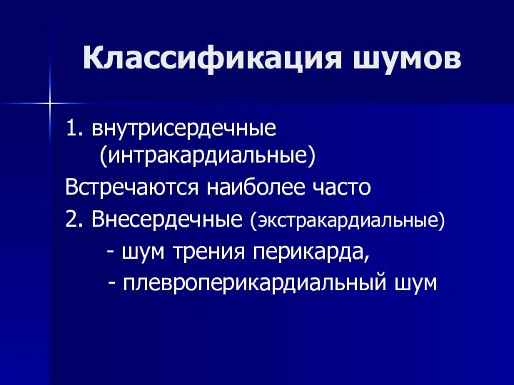 Классификация шумов 1. внутрисердечные (интракардиальные) Встречаются наиболее часто 2. Внесердечные (экстракардиальные)