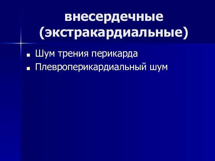 внесердечные (экстракардиальные) Шум трения перикарда Плевроперикардиальный шум