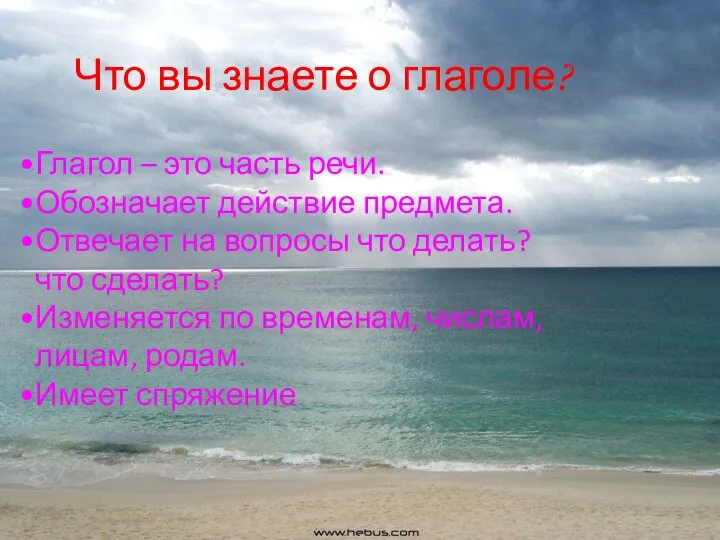 Что вы знаете о глаголе? Глагол – это часть речи. Обозначает