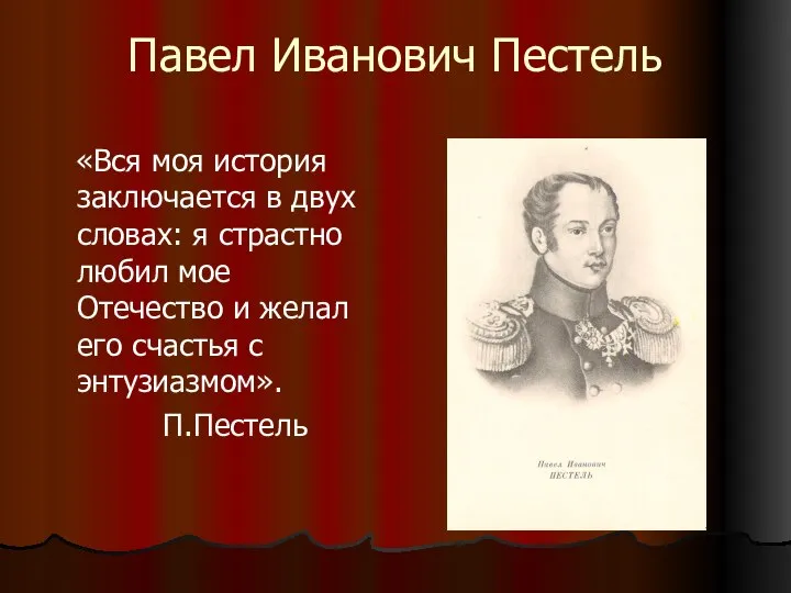 Павел Иванович Пестель «Вся моя история заключается в двух словах: я