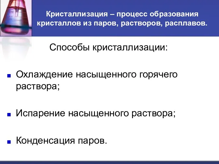 Кристаллизация – процесс образования кристаллов из паров, растворов, расплавов. Способы кристаллизации: