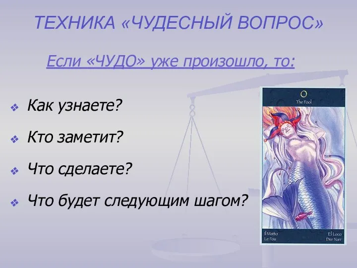 ТЕХНИКА «ЧУДЕСНЫЙ ВОПРОС» Если «ЧУДО» уже произошло, то: Как узнаете? Кто