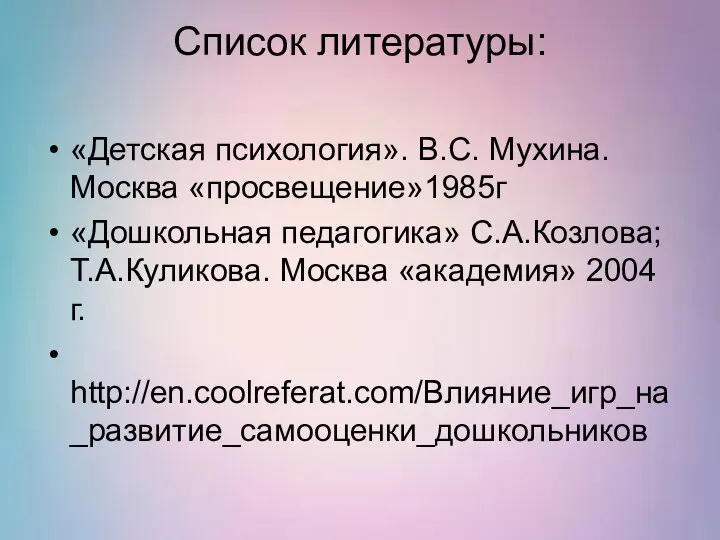 Список литературы: «Детская психология». В.С. Мухина. Москва «просвещение»1985г «Дошкольная педагогика» С.А.Козлова;