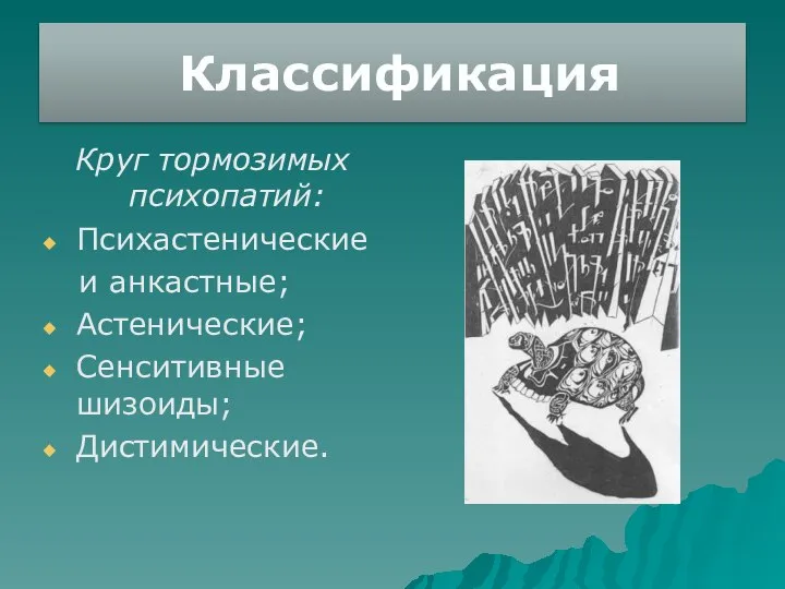 Классификация Круг тормозимых психопатий: Психастенические и анкастные; Астенические; Сенситивные шизоиды; Дистимические.