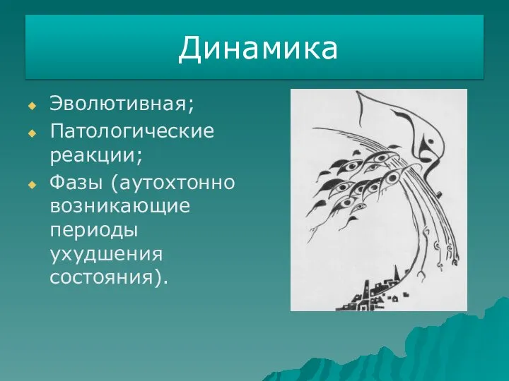 Динамика Эволютивная; Патологические реакции; Фазы (аутохтонно возникающие периоды ухудшения состояния).