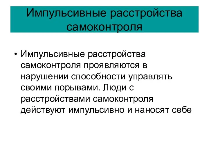 Импульсивные расстройства самоконтроля Импульсивные расстройства самоконтроля проявляются в нарушении способности управлять