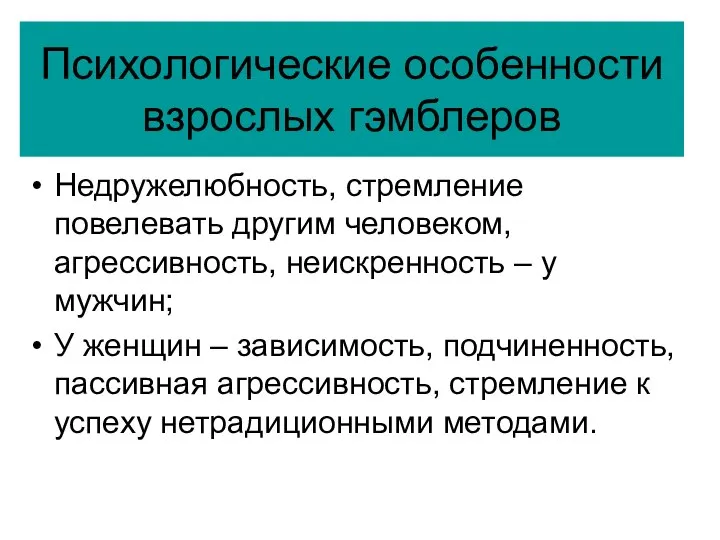 Психологические особенности взрослых гэмблеров Недружелюбность, стремление повелевать другим человеком, агрессивность, неискренность