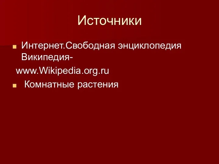 Источники Интернет.Свободная энциклопедия Википедия- www.Wikipedia.org.ru Комнатные растения